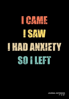I Came I Saw I Had Anxiety So I Left: Journal, Notebook, Or Diary  | 120 Blank Lined Pages | 7" X 10" | Matte Finished Soft Cover