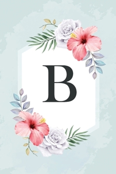B: Cute Initial Monogram Letter B notebook, Pretty Personalized Medium Lined Journal & Diary for Writing & Note Taking, Lovely Floral  Notebook Journal for Women and Girls