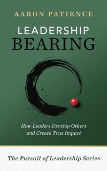Hardcover Leadership Bearing: How Leaders Develop Others and Create True Impact (The Pursuit of Leadership Series) Book