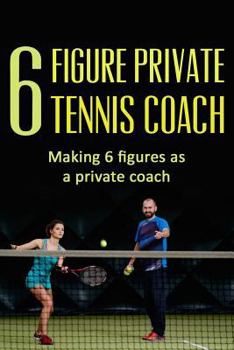 Paperback 6 Figure Private Tennis Coaching: Start Your Own Tennis Coaching Program Book