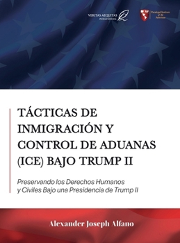Tácticas de Inmigración y Control de Aduanas (ICE) Bajo Trump II: Preservando los Derechos Humanos y Civiles Bajo una Presidencia de Trump II