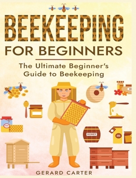 Hardcover Beekeeping for Beginners: The New Complete Guide to Setting Up, Maintaining, and Expanding Your Beehive for Maximum Honey Yield Book