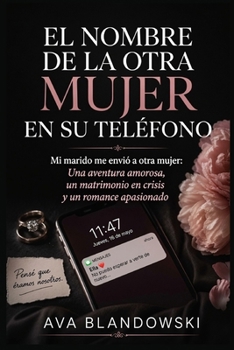 EL NOMBRE DE LA OTRA MUJEREN SU TELÉFONO: Mi marido me envió a otra mujer: una aventura amorosa, un matrimonio en crisis y un romance apasionado. (La otra duología) (Spanish Edition)