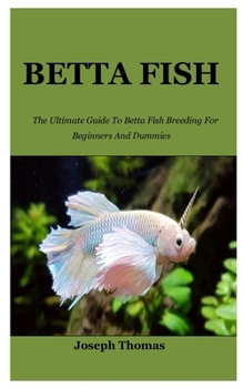 Paperback Betta Fish: The Ultimate Guide To Betta Fish Breeding For Beginners And Dummies Book