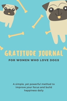 Paperback Gratitude Journal for Women Who Love Dogs: Gratitude Journal for Women Who Love Dogs: A 365 Days of daily practice, spending five minutes to cultivate Book