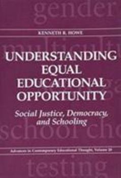 Understanding Equal Educational Opportunity: Social Justice, Democracy, and Schooling (Advances in Contemporary Educational Thought Series, V. 20)