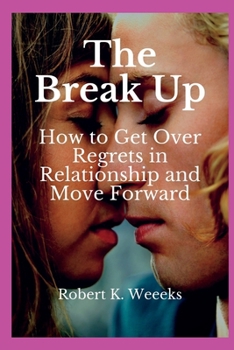 Paperback The Break Up: How to Get Over Regrets in Relationship and Move Forward Book