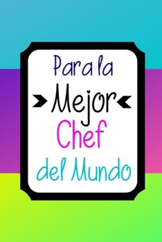 Para la Mejor Chef del Mundo: Libreta de Apuntes Para Chefs  | Cute Appreciation Gift. Diario Para Escribir, Cuaderno para Regalo. Journal Paper (Spanish Edition)
