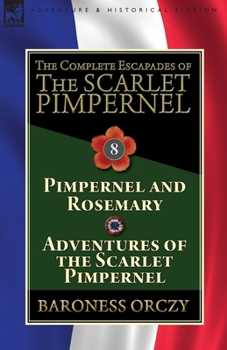 Paperback The Complete Escapades of The Scarlet Pimpernel: Volume 8-Pimpernel and Rosemary & Adventures of the Scarlet Pimpernel Book