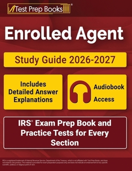 Enrolled Agent Study Guide 2026-2027: IRS Exam Prep Book and Practice Tests for Every Section: [Includes Detailed Answer Explanations]