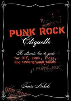 Paperback Punk Rock Etiquette: The Ultimate How-To-Guide for Punk, Underground, DIY, and Indie Bands Book