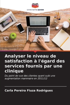 Analyser le niveau de satisfaction à l'égard des services fournis par une clinique: Du point de vue des clientes ayant subi une augmentation mammaire en 2011/12 (French Edition)