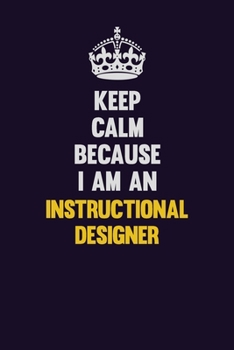 Paperback Keep calm Because I Am An Instructional Designer: Motivational and inspirational career blank lined gift notebook with matte finish Book