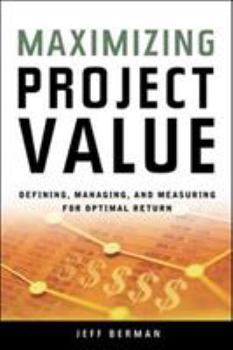 Paperback Maximizing Project Value: Defining, Managing, and Measuring for Optimal Return Book