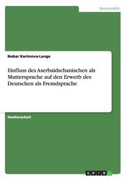 Paperback Einfluss des Aserbaidschanischen als Muttersprache auf den Erwerb des Deutschen als Fremdsprache [German] Book