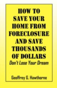 Paperback How to Save Your Home from Foreclosure and Save Thousands of Dollars: Don't Lose Your Dream Book