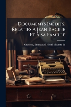 Documents Inédits, Relatifs À Jean Racine Et À Sa Famille