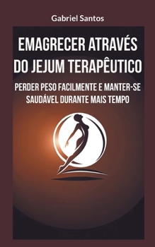Emagrecer através do jejum terapêutico: Perder peso facilmente e manter-se saudável durante mais tempo