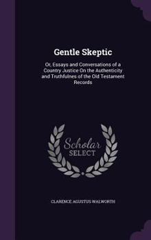 Hardcover Gentle Skeptic: Or, Essays and Conversations of a Country Justice On the Authenticity and Truthfulnes of the Old Testament Records Book