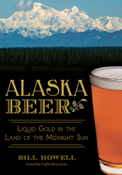 Alaska Beer: : Liquid Gold in the Land of the Midnight Sun - Book  of the Beer!