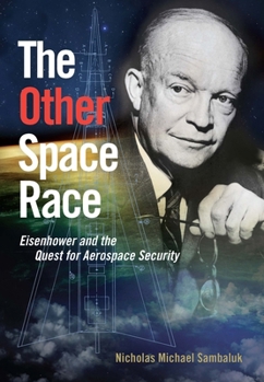 The Other Space Race: Eisenhower and the Quest for Aerospace Security - Book  of the Transforming War