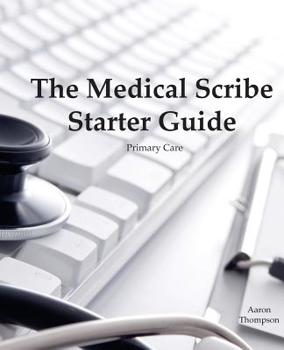 Paperback The Medical Scribe Starter Guide: Primary Care Book