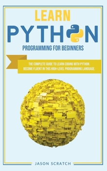 Hardcover Learn Python Programming for Beginners: The Complete Guide to Learn Coding with Python. Become Fluent In This High-Level Programming Language Book
