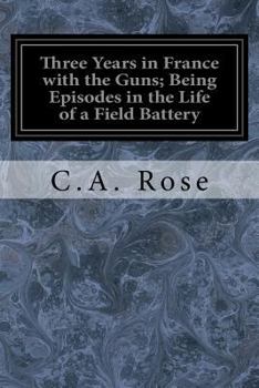 Paperback Three Years in France with the Guns; Being Episodes in the Life of a Field Battery Book