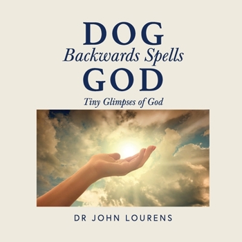 Paperback Dog Backwards Spells God: Tiny Glimpses of God Book