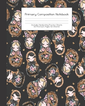 Primary Composition Notebook: Matryoshka Russian Dolls Stacking Floral |Grades K-2 | Handwriting Practice Paper|Primary Ruled With Dotted Midline | ... Girls | Elementary | Teacher | School | Gift