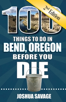 Paperback 100 Things to Do in Bend, or Before You Die, 2nd Edition Book