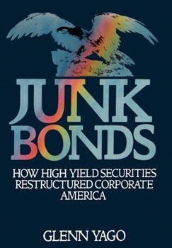 Hardcover Junk Bonds: How High Yield Securities Restructured Corporate America Book