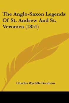 Paperback The Anglo-Saxon Legends Of St. Andrew And St. Veronica (1851) Book