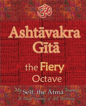 Paperback Ashtavakra Gita, the Fiery Octave: My Self: the Atma Journal -- a Daily Journey of Self Discovery Book