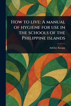 Paperback How to Live: A Manual of Hygiene for Use in the Schools of the Philippine Islands Book