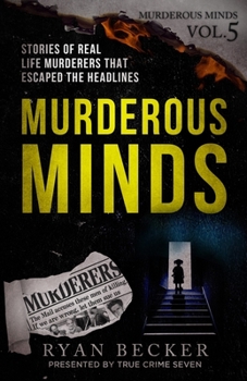 Paperback Murderous Minds Volume 5: Stories of Real Life Murderers That Escaped the Headlines Book