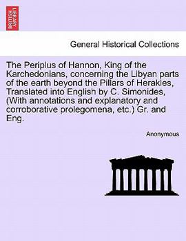 The Periplus of Hannon, King of the Karchedonians, concerning the Libyan parts of the earth beyond the Pillars of Herakles, Translated into English by ... corroborative prolegomena, etc.) Gr. and Eng.