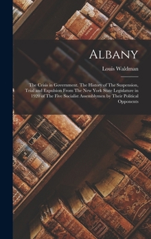 Hardcover Albany: The Crisis in Government. The History of The Suspension, Trial and Expulsion From The New York State Legislature in 19 Book