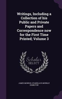 Hardcover Writings, Including a Collection of his Public and Private Papers and Correspondence now for the First Time Printed; Volume 3 Book
