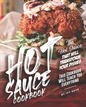 Paperback Hot Sauce Cookbook: The Hot Sauce That Will Transform Your Dishes - This Cookbook Will Teach You Everything Book