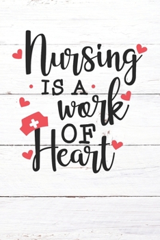 Paperback Nursing Is A Work of Heart: Nurse Journal / Notebook / Diary - Funny Quote Nurse Gift for School, Work, Birthday, or Christmas Book