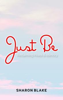 Just Be : Reclaiming Peace and Identity