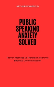 Paperback Public Speaking Anxiety Solved: Proven Methods to Transform Fear into Effective Communication Book