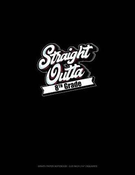 Paperback Straight Outta 8th Grade: Graph Paper Notebook - 0.25 Inch (1/4) Squares Book