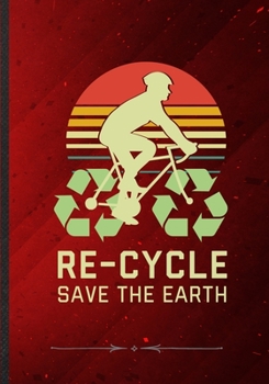 Re-Cycle Save the Earth: Save The Earth Blank Lined Notebook/ Journal, Writer Practical Record. Dad Mom Anniversay Gift. Thoughts Creative Writing Logbook. Fashionable Vintage Look 110 Pages B5