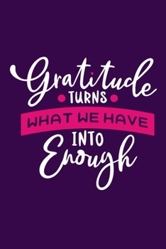 Gratitude Turns What We Have Into Enough: Blank Lined Motivational Inspirational Quote Journal