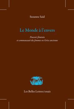 Paperback Le Monde a l'Envers: Pouvoir Feminin Et Communaute Des Femmes En Grece Ancienne [French] Book