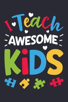 Paperback I Teach Awesome Kids: Autism Awareness Lined Notebook, Journal, Organizer, Diary, Composition Notebook, Gifts for Autism Supporters Book