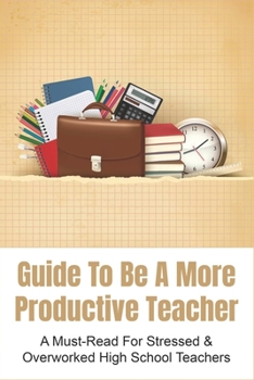 Paperback Guide To Be A More Productive Teacher: A Must-Read For Stressed & Overworked High School Teachers: Why You Should Stop Creating Lessons Book