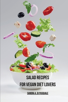 Salad Recipes for Vegan Diet Lovers: Cookbook with 45 Plant-Based Recipes for Vegans and Vegetarians